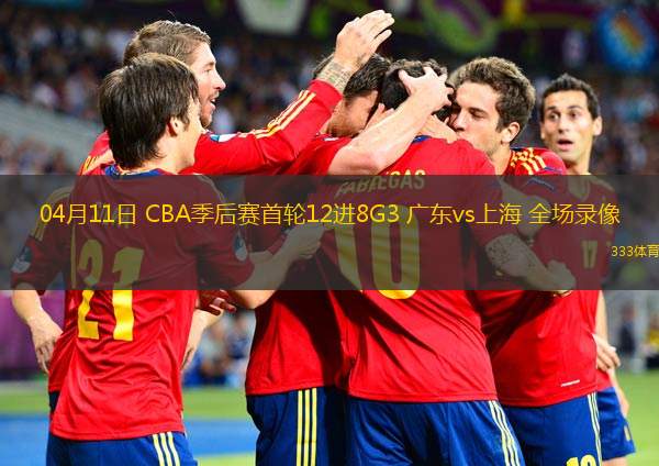  04月11日 CBA季后賽首輪12進8G3 廣東vs上海 全場錄像