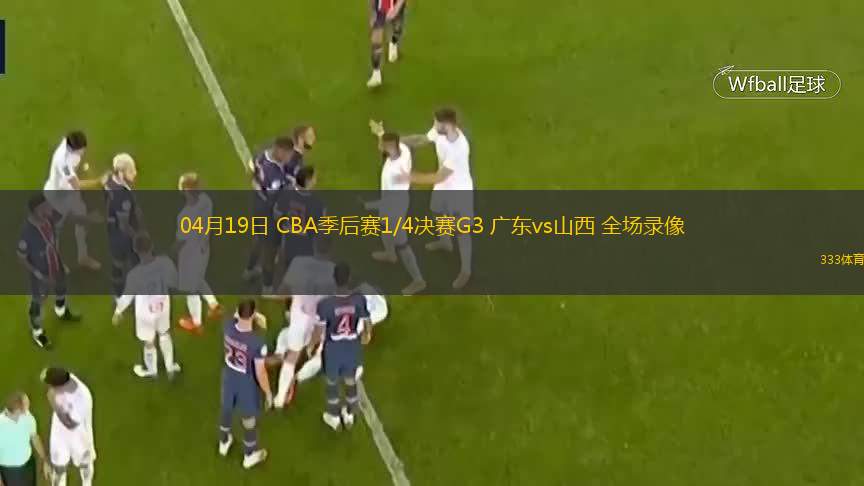  04月19日 CBA季后賽1/4決賽G3 廣東vs山西 全場錄像