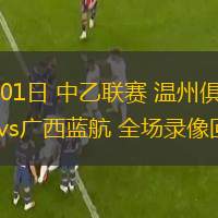  06月01日 中乙聯(lián)賽 溫州俱樂(lè)部中胤vs廣西藍(lán)航 全場(chǎng)錄像回放