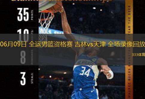  06月09日 全運(yùn)男籃資格賽 吉林vs天津 全場(chǎng)錄像回放