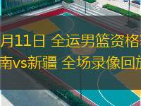  06月11日 全運男籃資格賽 河南vs新疆 全場錄像回放