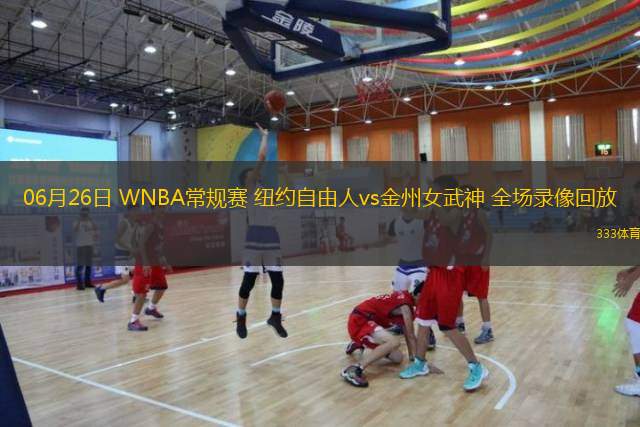  06月26日 WNBA常規(guī)賽 紐約自由人vs金州女武神 全場錄像回放