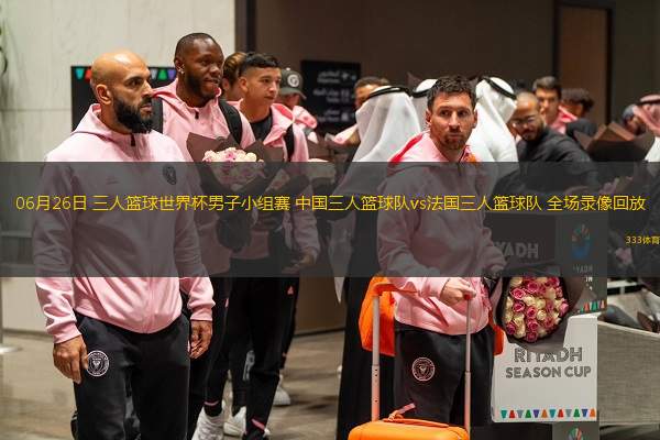  06月26日 三人籃球世界杯男子小組賽 中國三人籃球隊(duì)vs法國三人籃球隊(duì) 全場錄像回放