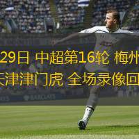  06月29日 中超第16輪 梅州客家vs天津津門虎 全場錄像回放