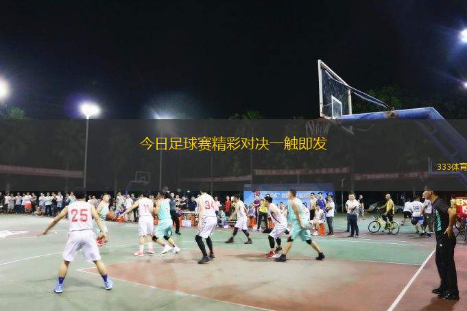  今日足球賽精彩對決一觸即發(fā)
