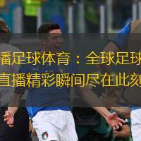  直播足球體育：全球足球賽事直播精彩瞬間盡在此刻