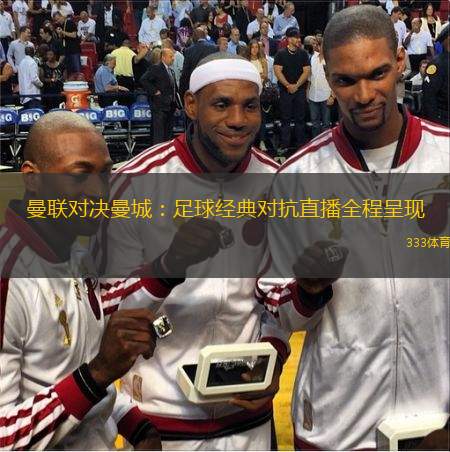  曼聯(lián)對(duì)決曼城：足球經(jīng)典對(duì)抗直播全程呈現(xiàn)