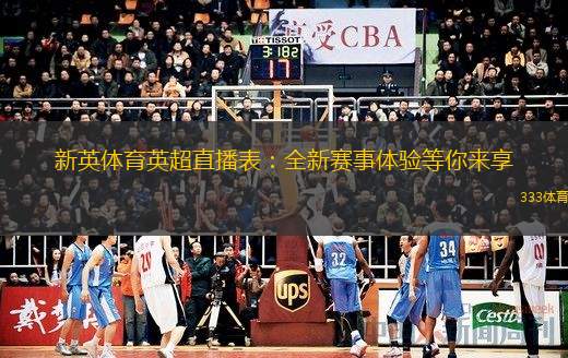  新英體育英超直播表：全新賽事體驗等你來享