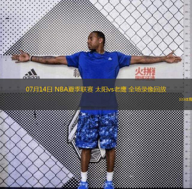  07月14日 NBA夏季聯(lián)賽 太陽(yáng)vs老鷹 全場(chǎng)錄像回放