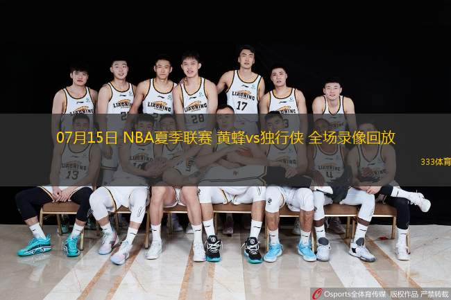  07月15日 NBA夏季聯(lián)賽 黃蜂vs獨行俠 全場錄像回放