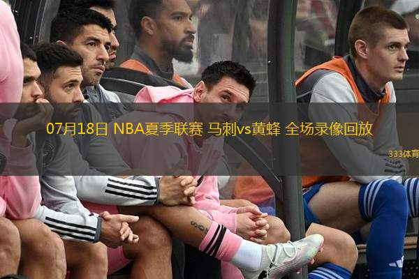  07月18日 NBA夏季聯(lián)賽 馬刺vs黃蜂 全場錄像回放
