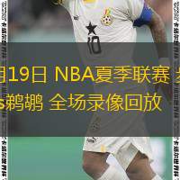  07月19日 NBA夏季聯(lián)賽 步行者vs鵜鶘 全場錄像回放