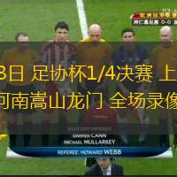  07月23日 足協(xié)杯1/4決賽 上海申花vs河南嵩山龍門 全場錄像回放