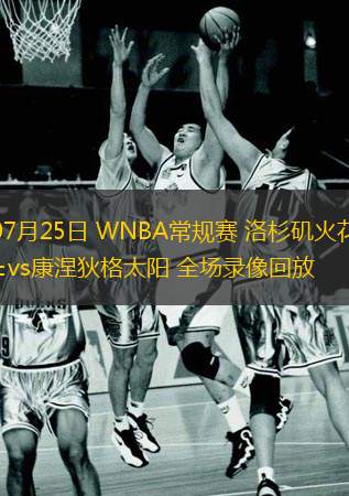  07月25日 WNBA常規(guī)賽 洛杉磯火花vs康涅狄格太陽 全場錄像回放