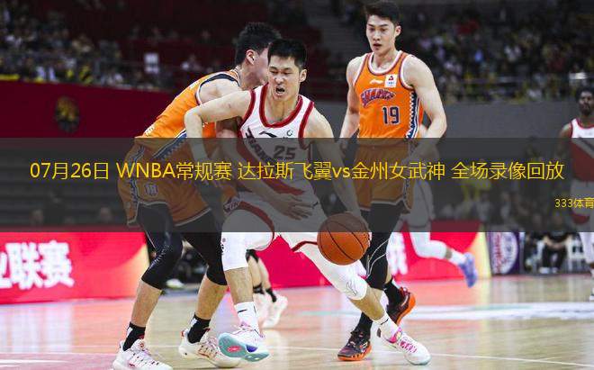  07月26日 WNBA常規(guī)賽 達(dá)拉斯飛翼vs金州女武神 全場(chǎng)錄像回放
