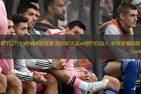 07月27日 WNBA常規(guī)賽 洛杉磯火花vs紐約自由人 全場錄像回放