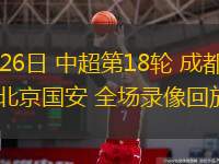  07月26日 中超第18輪 成都蓉城vs北京國安 全場錄像回放