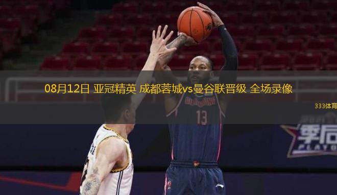  08月12日 亞冠精英 成都蓉城vs曼谷聯(lián)晉級 全場錄像