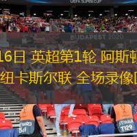  08月16日 英超第1輪 阿斯頓維拉vs紐卡斯?fàn)柭?lián) 全場(chǎng)錄像回放