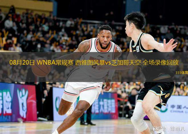  08月20日 WNBA常規(guī)賽 西雅圖風(fēng)暴vs芝加哥天空 全場錄像回放