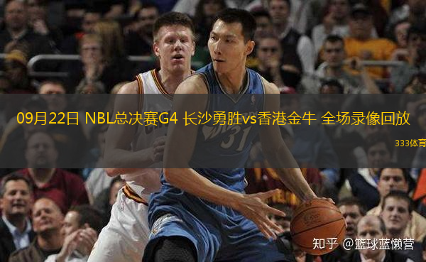 09月22日 NBL總決賽G4 長(zhǎng)沙勇勝vs香港金牛 全場(chǎng)錄像回放