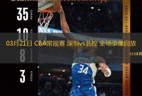  03月21日 CBA常規(guī)賽 深圳vs北控 全場(chǎng)錄像回放