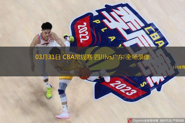 03月31日 CBA常規(guī)賽 四川vs廣東 全場錄像