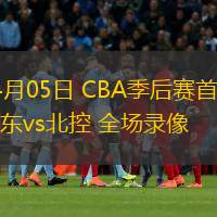 04月05日 CBA季后賽首輪 山東vs北控 全場(chǎng)錄像