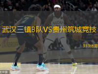  武漢三鎮(zhèn)B隊(duì)VS貴州筑城競(jìng)技